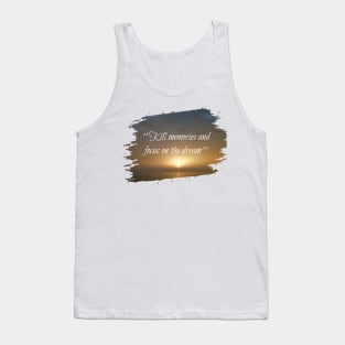 Kill memories and focus on the dream Tank Top